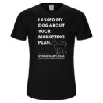 Black t-shirt with white text that says "I Asked My Dog About Your Marketing Plan" and Stark Create branding, featuring a quirky dog graphic
