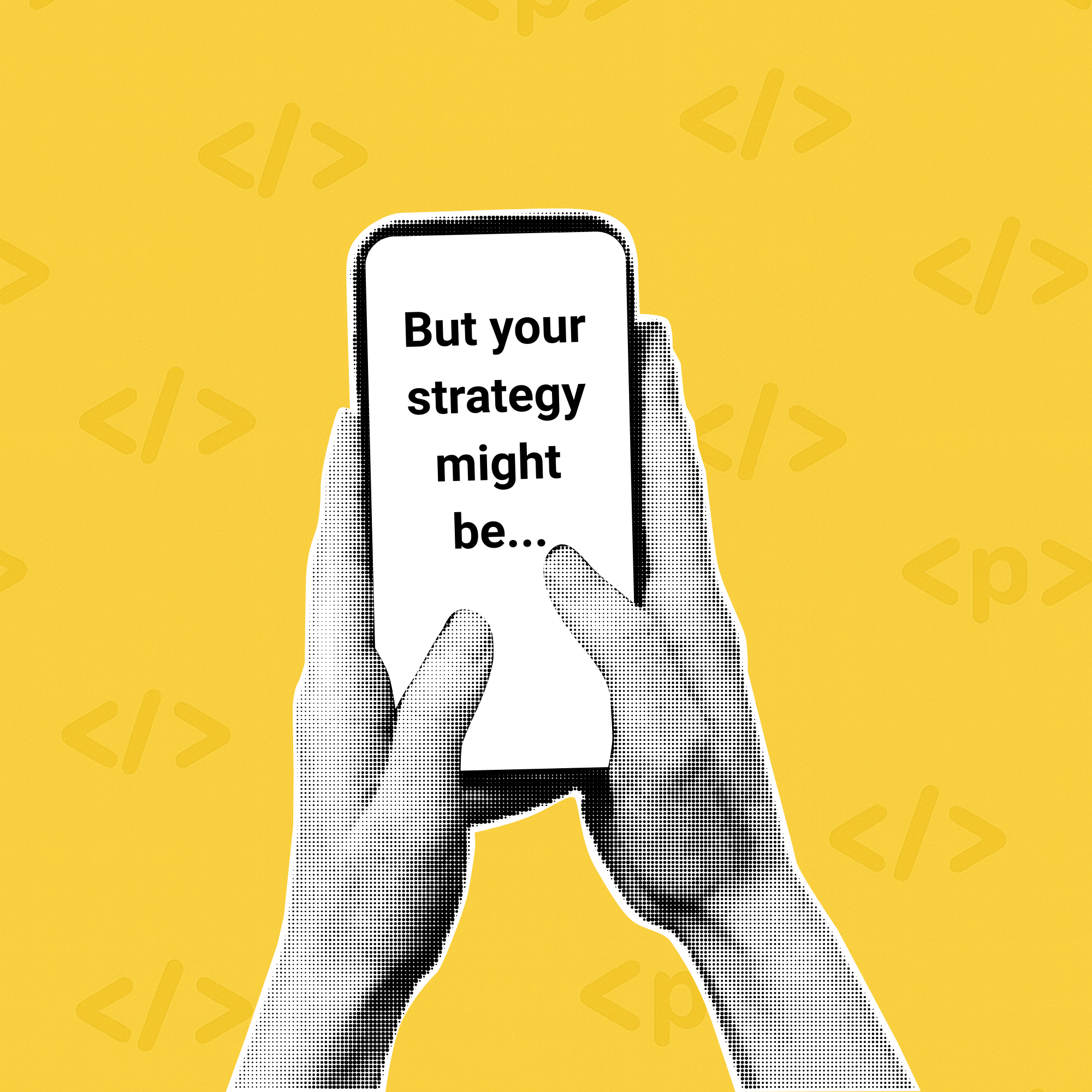 Marketing Strategy Smartphone Graphic Black-and-white halftone hands holding a smartphone with the text “But your strategy might be…” on a yellow background.