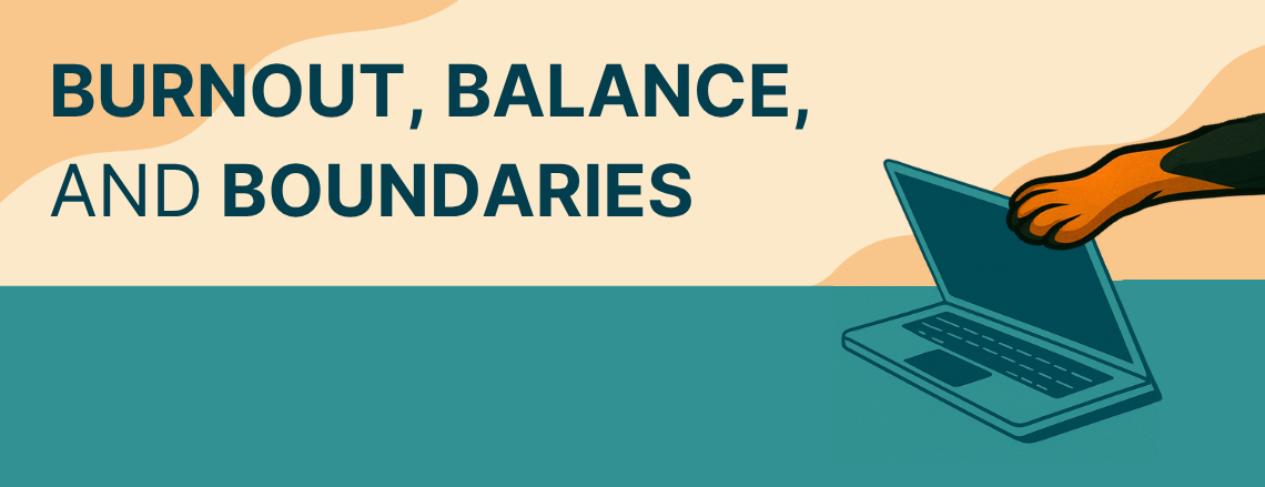 A stylized banner with the text “Burnout, Balance, and Boundaries” alongside an illustration of a dog’s paw gently closing a laptop, symbolizing taking breaks and setting work boundaries.